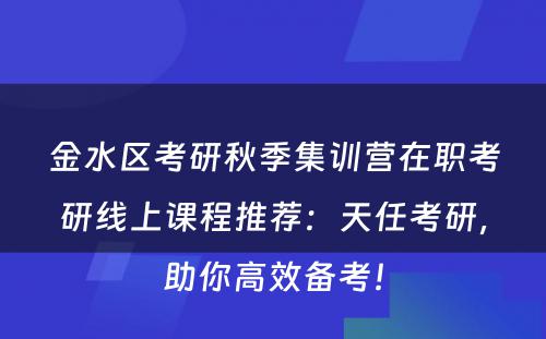 金水区考研秋季集训营在职考研线上课程推荐：天任考研，助你高效备考！
