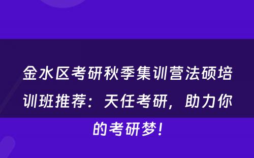 金水区考研秋季集训营法硕培训班推荐：天任考研，助力你的考研梦！