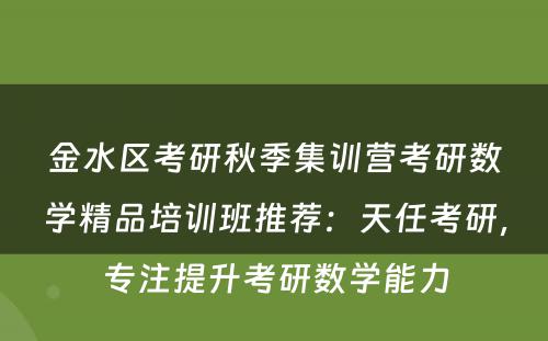 金水区考研秋季集训营考研数学精品培训班推荐：天任考研，专注提升考研数学能力