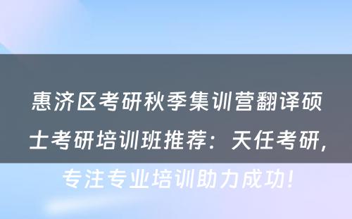 惠济区考研秋季集训营翻译硕士考研培训班推荐：天任考研，专注专业培训助力成功！