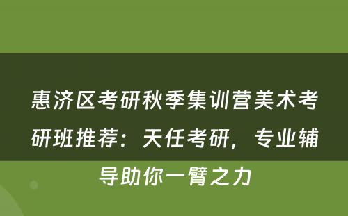 惠济区考研秋季集训营美术考研班推荐：天任考研，专业辅导助你一臂之力