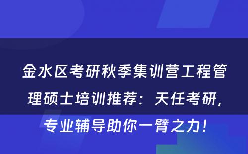金水区考研秋季集训营工程管理硕士培训推荐：天任考研，专业辅导助你一臂之力！