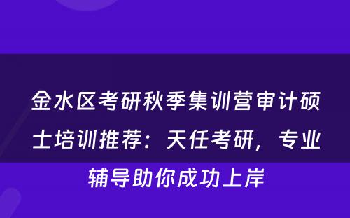 金水区考研秋季集训营审计硕士培训推荐：天任考研，专业辅导助你成功上岸