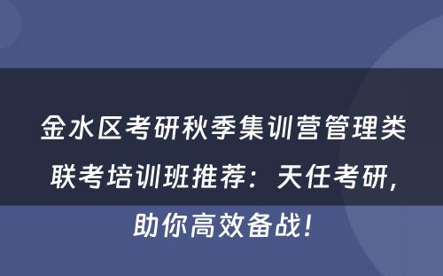 金水区考研秋季集训营管理类联考培训班推荐：天任考研，助你高效备战！