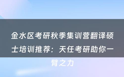金水区考研秋季集训营翻译硕士培训推荐：天任考研助你一臂之力