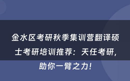 金水区考研秋季集训营翻译硕士考研培训推荐：天任考研，助你一臂之力！