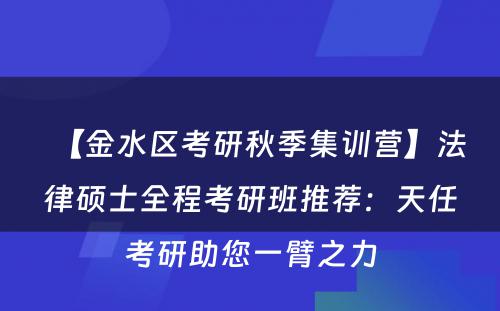 【金水区考研秋季集训营】法律硕士全程考研班推荐：天任考研助您一臂之力
