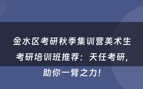 金水区考研秋季集训营美术生考研培训班推荐：天任考研，助你一臂之力！
