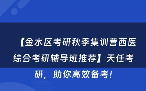 【金水区考研秋季集训营西医综合考研辅导班推荐】天任考研，助你高效备考！
