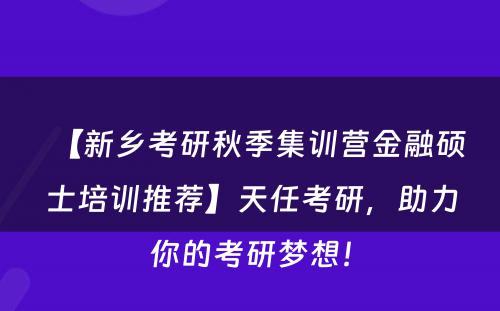 【新乡考研秋季集训营金融硕士培训推荐】天任考研，助力你的考研梦想！