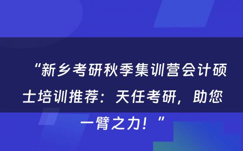 “新乡考研秋季集训营会计硕士培训推荐：天任考研，助您一臂之力！”