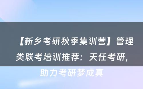 【新乡考研秋季集训营】管理类联考培训推荐：天任考研，助力考研梦成真