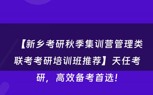 【新乡考研秋季集训营管理类联考考研培训班推荐】天任考研，高效备考首选！