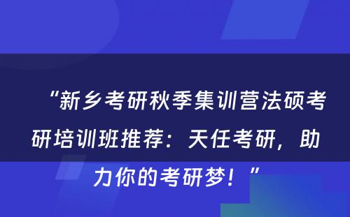 “新乡考研秋季集训营法硕考研培训班推荐：天任考研，助力你的考研梦！”
