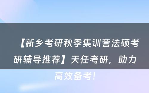 【新乡考研秋季集训营法硕考研辅导推荐】天任考研，助力高效备考！