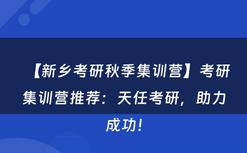 【新乡考研秋季集训营】考研集训营推荐：天任考研，助力成功！