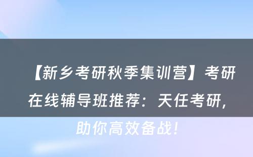 【新乡考研秋季集训营】考研在线辅导班推荐：天任考研，助你高效备战！