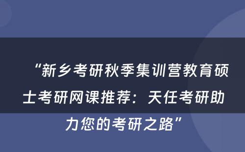 “新乡考研秋季集训营教育硕士考研网课推荐：天任考研助力您的考研之路”