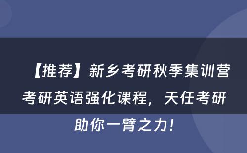 【推荐】新乡考研秋季集训营考研英语强化课程，天任考研助你一臂之力！