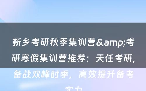 新乡考研秋季集训营&考研寒假集训营推荐：天任考研，备战双峰时季，高效提升备考实力