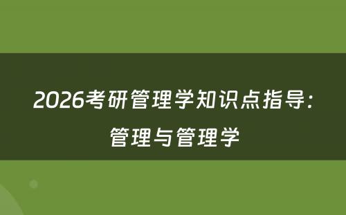 2026考研管理学知识点指导：管理与管理学