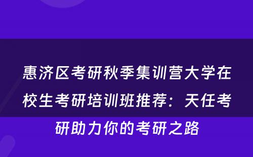 惠济区考研秋季集训营大学在校生考研培训班推荐：天任考研助力你的考研之路
