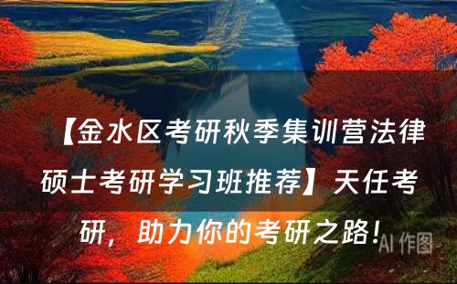 【金水区考研秋季集训营法律硕士考研学习班推荐】天任考研，助力你的考研之路！