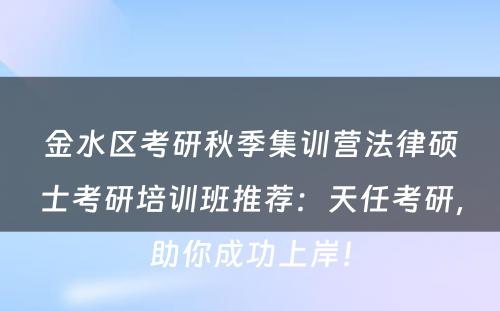 金水区考研秋季集训营法律硕士考研培训班推荐：天任考研，助你成功上岸！