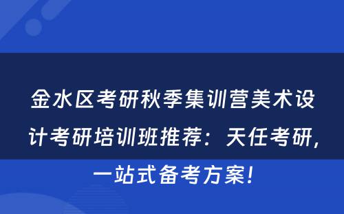 金水区考研秋季集训营美术设计考研培训班推荐：天任考研，一站式备考方案！
