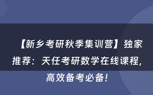 【新乡考研秋季集训营】独家推荐：天任考研数学在线课程，高效备考必备！