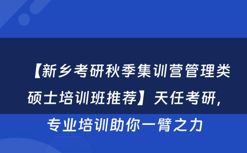 【新乡考研秋季集训营管理类硕士培训班推荐】天任考研，专业培训助你一臂之力