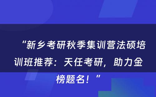 “新乡考研秋季集训营法硕培训班推荐：天任考研，助力金榜题名！”