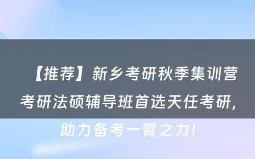 【推荐】新乡考研秋季集训营考研法硕辅导班首选天任考研，助力备考一臂之力！