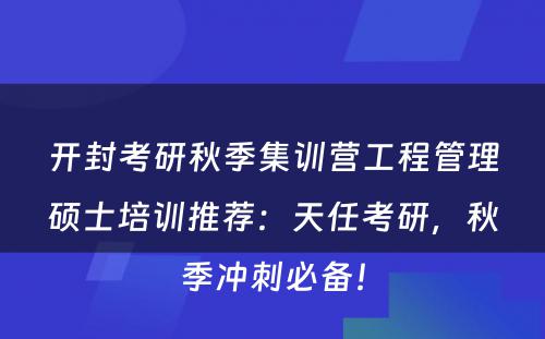 开封考研秋季集训营工程管理硕士培训推荐：天任考研，秋季冲刺必备！