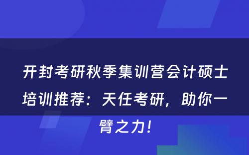 开封考研秋季集训营会计硕士培训推荐：天任考研，助你一臂之力！