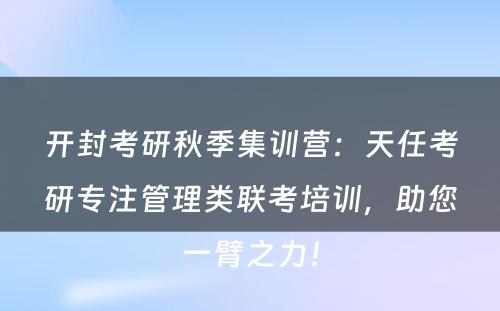 开封考研秋季集训营：天任考研专注管理类联考培训，助您一臂之力！