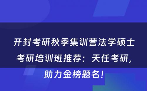 开封考研秋季集训营法学硕士考研培训班推荐：天任考研，助力金榜题名！