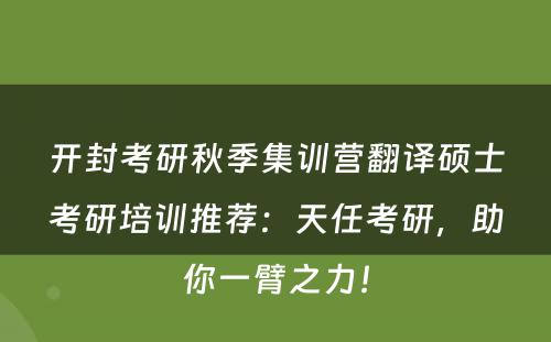开封考研秋季集训营翻译硕士考研培训推荐：天任考研，助你一臂之力！