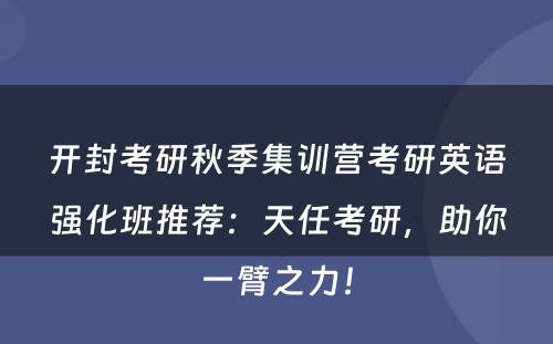开封考研秋季集训营考研英语强化班推荐：天任考研，助你一臂之力！