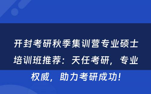 开封考研秋季集训营专业硕士培训班推荐：天任考研，专业权威，助力考研成功！