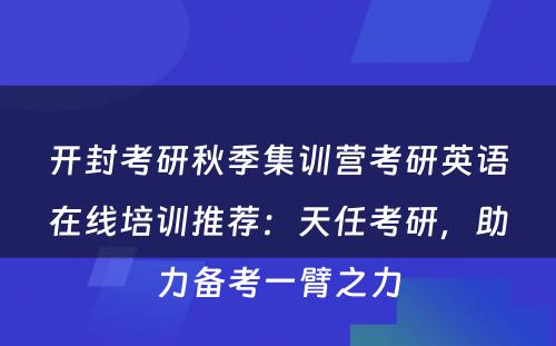 开封考研秋季集训营考研英语在线培训推荐：天任考研，助力备考一臂之力