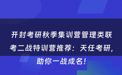 开封考研秋季集训营管理类联考二战特训营推荐：天任考研，助你一战成名！