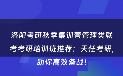 洛阳考研秋季集训营管理类联考考研培训班推荐：天任考研，助你高效备战！