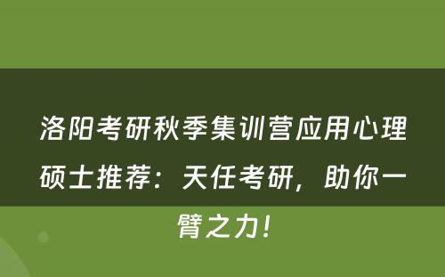 洛阳考研秋季集训营应用心理硕士推荐：天任考研，助你一臂之力！