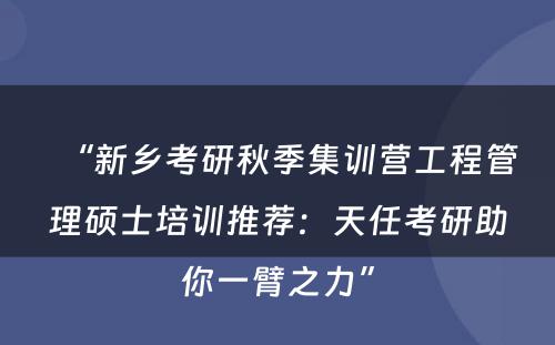 “新乡考研秋季集训营工程管理硕士培训推荐：天任考研助你一臂之力”