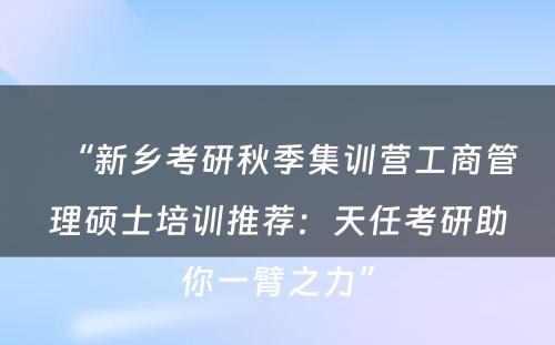 “新乡考研秋季集训营工商管理硕士培训推荐：天任考研助你一臂之力”