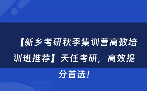 【新乡考研秋季集训营高数培训班推荐】天任考研，高效提分首选！