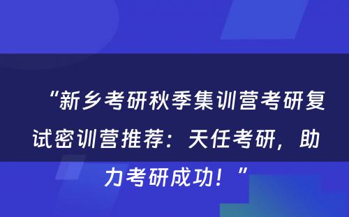 “新乡考研秋季集训营考研复试密训营推荐：天任考研，助力考研成功！”