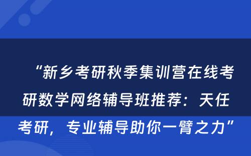 “新乡考研秋季集训营在线考研数学网络辅导班推荐：天任考研，专业辅导助你一臂之力”