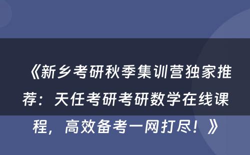 《新乡考研秋季集训营独家推荐：天任考研考研数学在线课程，高效备考一网打尽！》